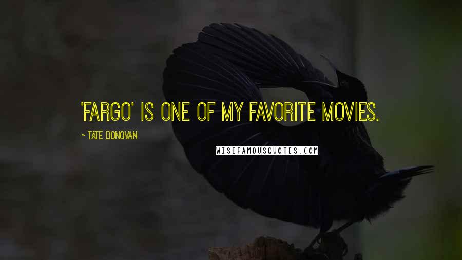 Tate Donovan Quotes: 'Fargo' is one of my favorite movies.