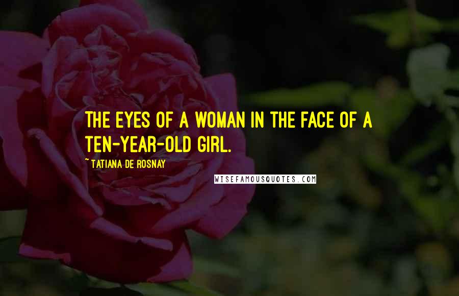 Tatiana De Rosnay Quotes: The eyes of a woman in the face of a ten-year-old girl.