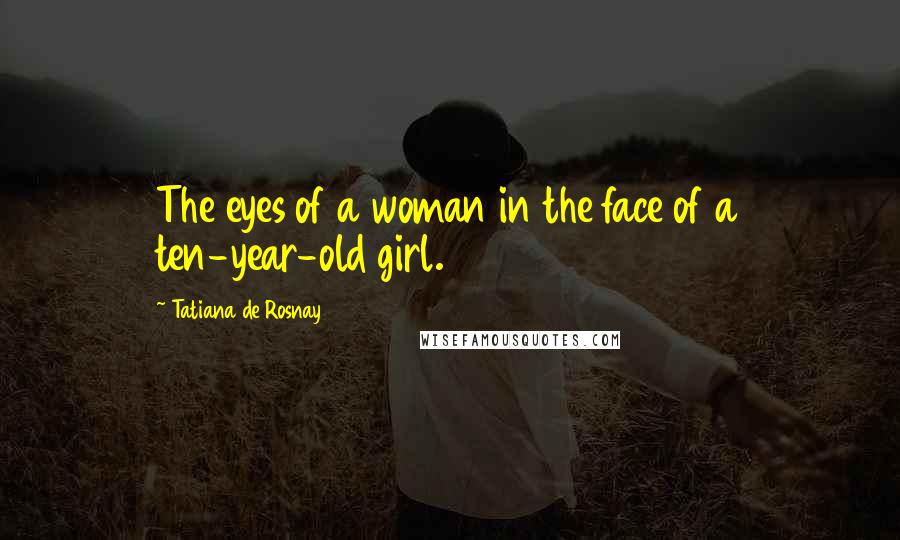 Tatiana De Rosnay Quotes: The eyes of a woman in the face of a ten-year-old girl.