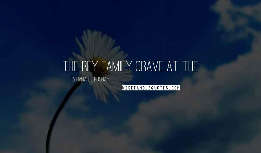 Tatiana De Rosnay Quotes: the Rey family grave at the