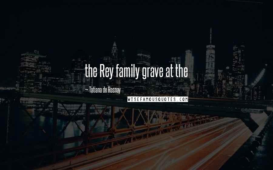 Tatiana De Rosnay Quotes: the Rey family grave at the