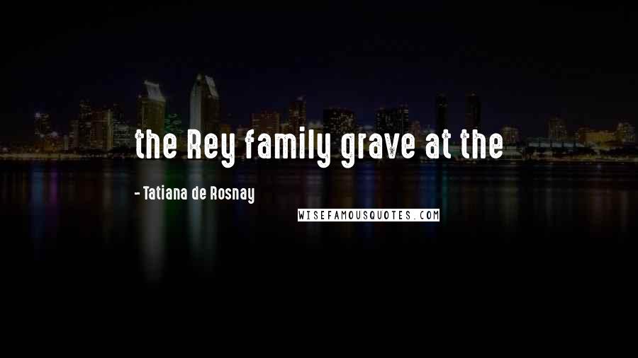 Tatiana De Rosnay Quotes: the Rey family grave at the