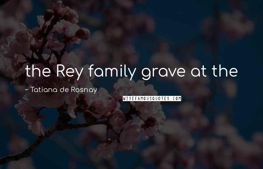 Tatiana De Rosnay Quotes: the Rey family grave at the