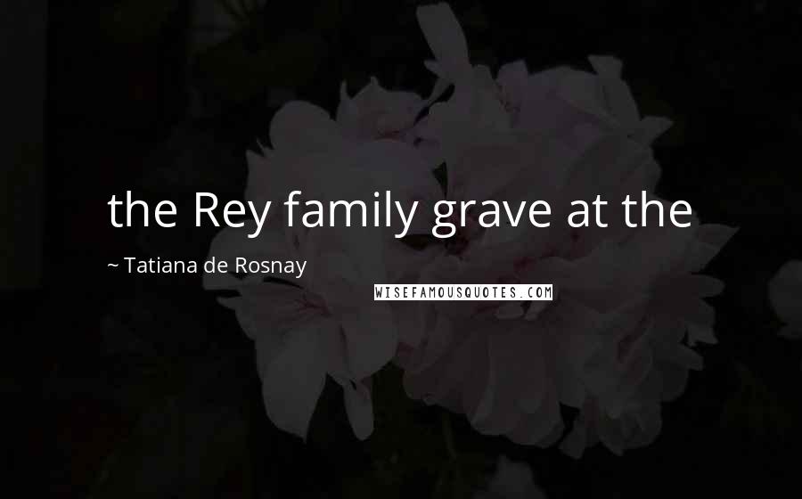 Tatiana De Rosnay Quotes: the Rey family grave at the