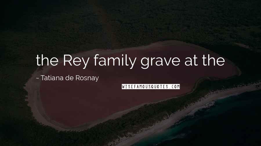 Tatiana De Rosnay Quotes: the Rey family grave at the