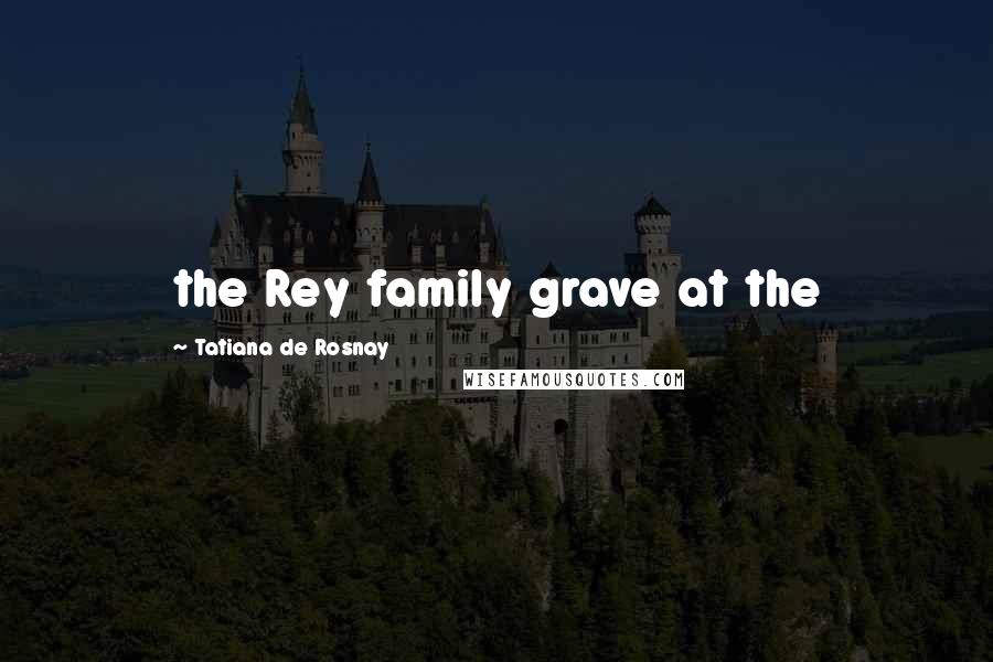 Tatiana De Rosnay Quotes: the Rey family grave at the