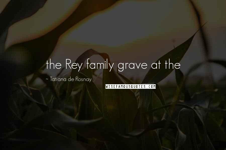 Tatiana De Rosnay Quotes: the Rey family grave at the