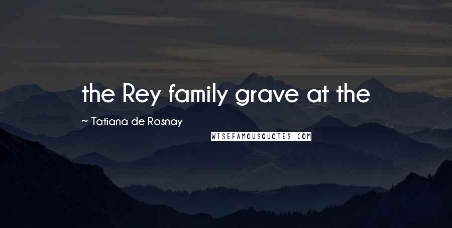 Tatiana De Rosnay Quotes: the Rey family grave at the