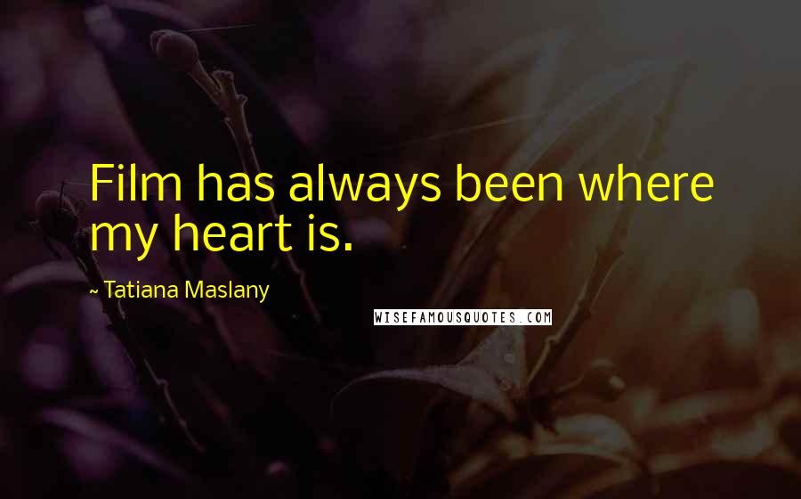 Tatiana Maslany Quotes: Film has always been where my heart is.