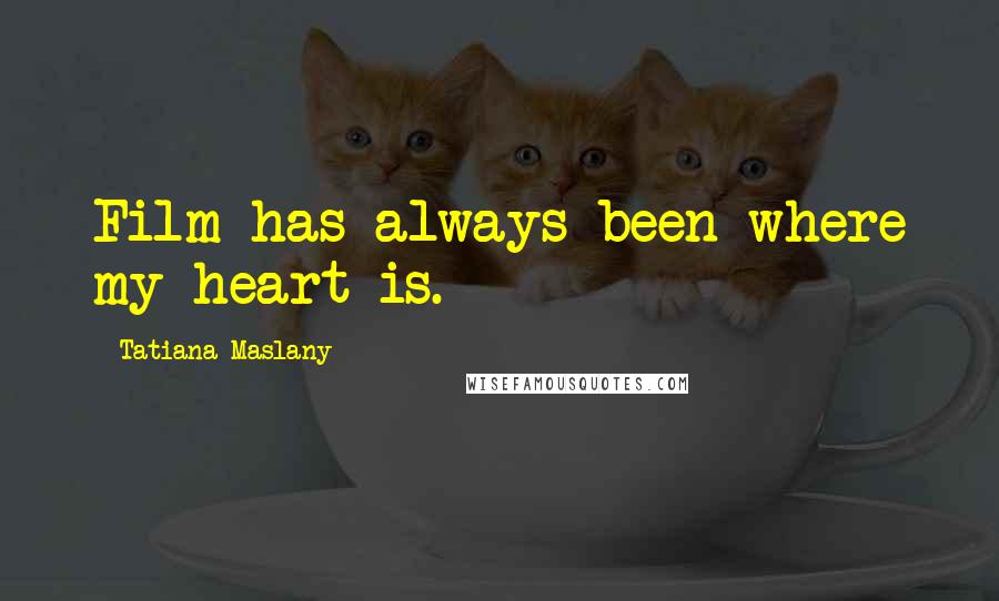 Tatiana Maslany Quotes: Film has always been where my heart is.