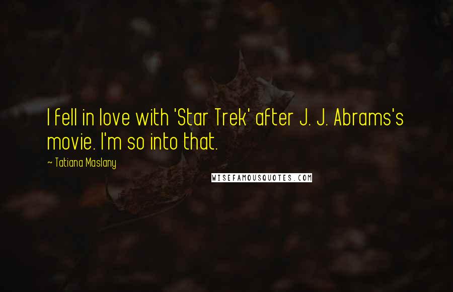 Tatiana Maslany Quotes: I fell in love with 'Star Trek' after J. J. Abrams's movie. I'm so into that.