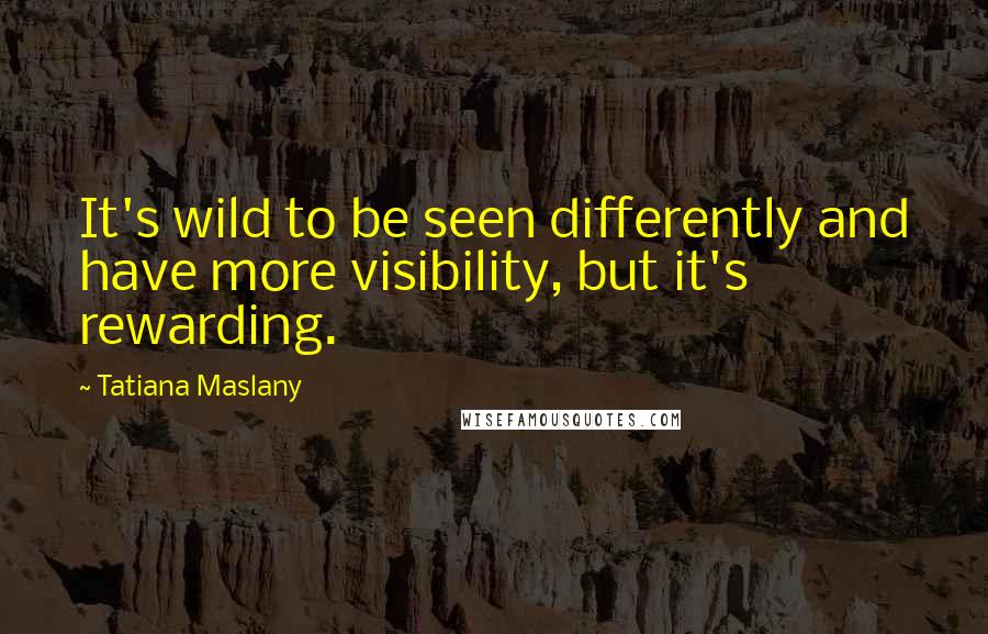 Tatiana Maslany Quotes: It's wild to be seen differently and have more visibility, but it's rewarding.