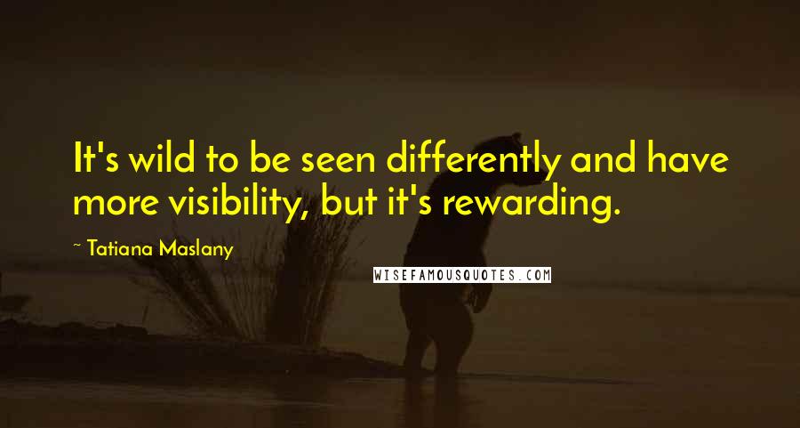 Tatiana Maslany Quotes: It's wild to be seen differently and have more visibility, but it's rewarding.