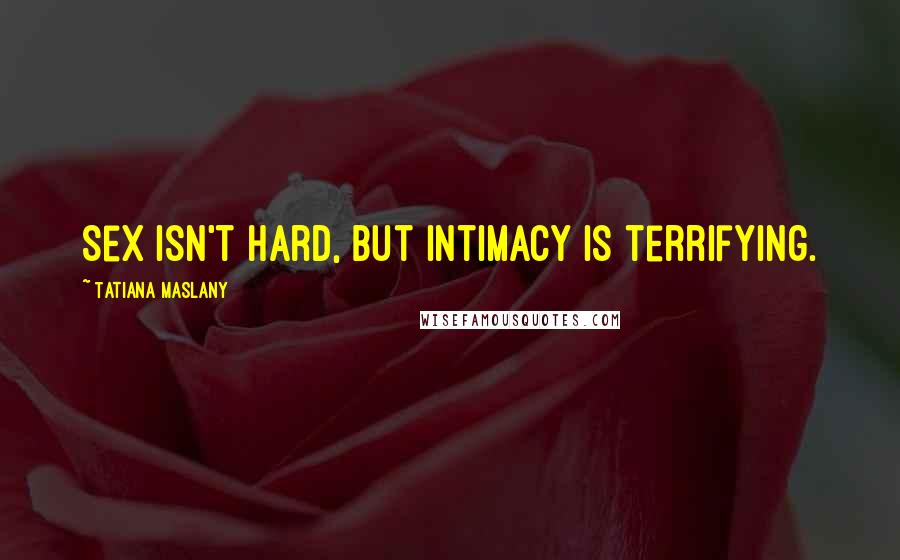 Tatiana Maslany Quotes: Sex isn't hard, but intimacy is terrifying.