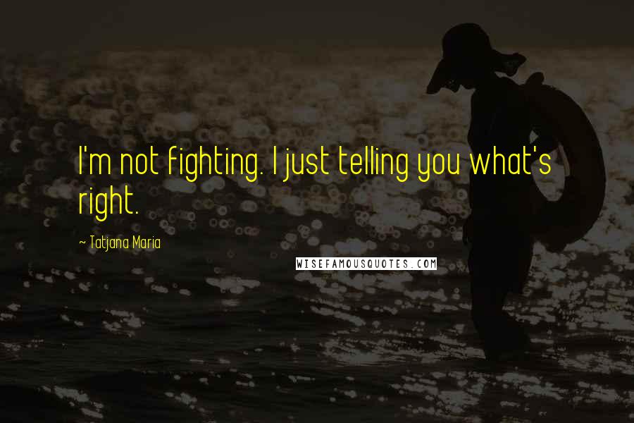 Tatjana Maria Quotes: I'm not fighting. I just telling you what's right.