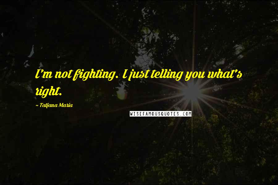 Tatjana Maria Quotes: I'm not fighting. I just telling you what's right.