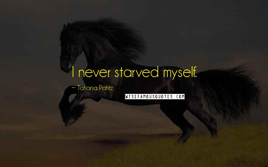 Tatjana Patitz Quotes: I never starved myself.