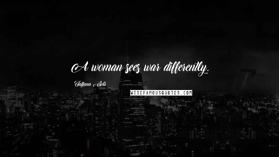 Tatjana Soli Quotes: A woman sees war differently.
