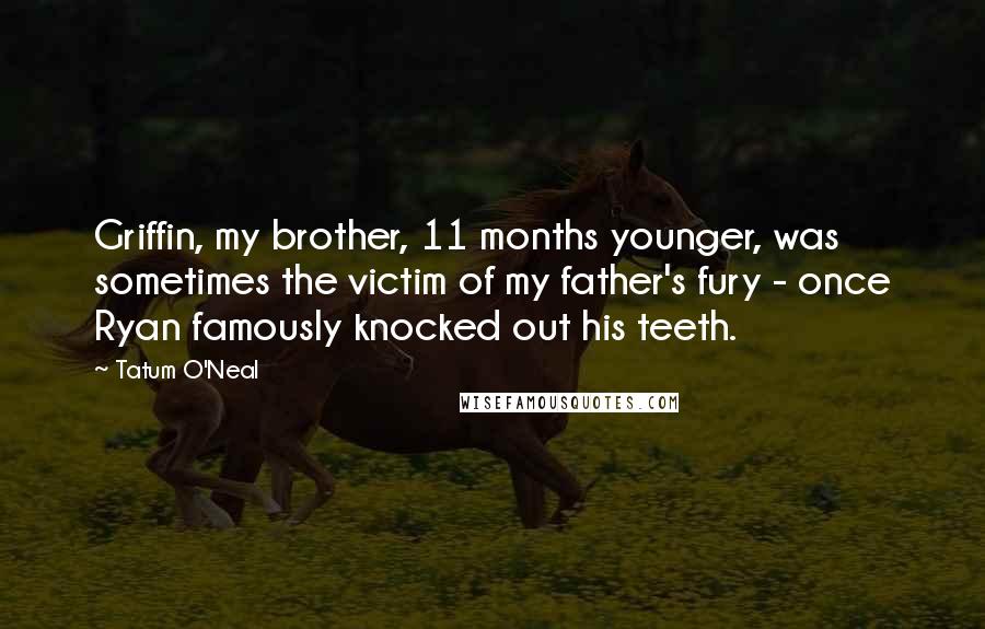 Tatum O'Neal Quotes: Griffin, my brother, 11 months younger, was sometimes the victim of my father's fury - once Ryan famously knocked out his teeth.
