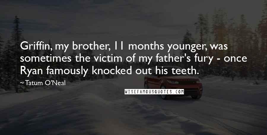Tatum O'Neal Quotes: Griffin, my brother, 11 months younger, was sometimes the victim of my father's fury - once Ryan famously knocked out his teeth.