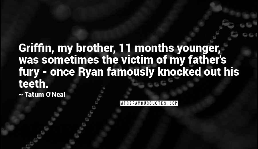 Tatum O'Neal Quotes: Griffin, my brother, 11 months younger, was sometimes the victim of my father's fury - once Ryan famously knocked out his teeth.