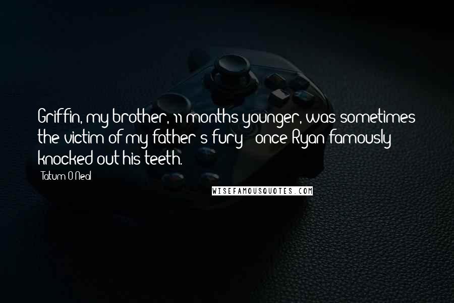 Tatum O'Neal Quotes: Griffin, my brother, 11 months younger, was sometimes the victim of my father's fury - once Ryan famously knocked out his teeth.