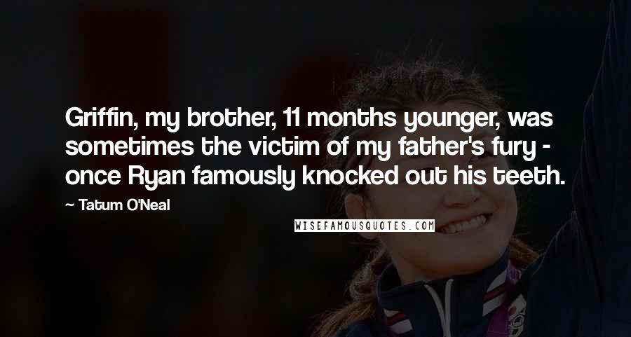 Tatum O'Neal Quotes: Griffin, my brother, 11 months younger, was sometimes the victim of my father's fury - once Ryan famously knocked out his teeth.