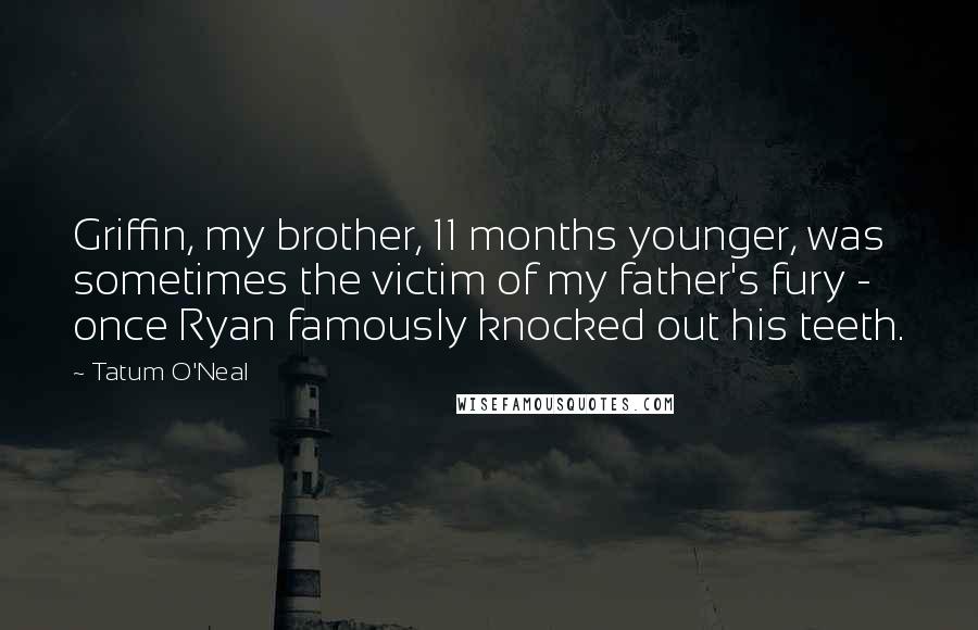Tatum O'Neal Quotes: Griffin, my brother, 11 months younger, was sometimes the victim of my father's fury - once Ryan famously knocked out his teeth.