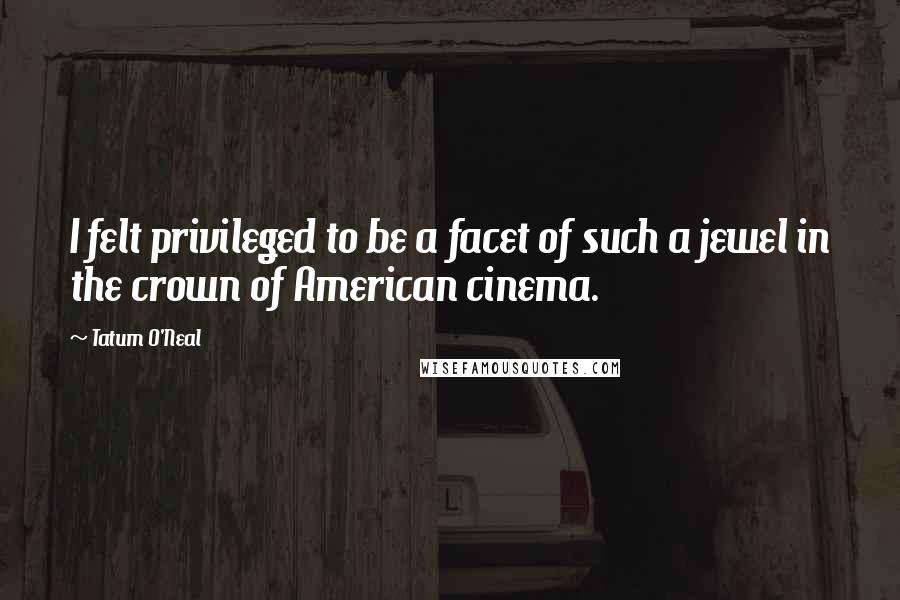 Tatum O'Neal Quotes: I felt privileged to be a facet of such a jewel in the crown of American cinema.