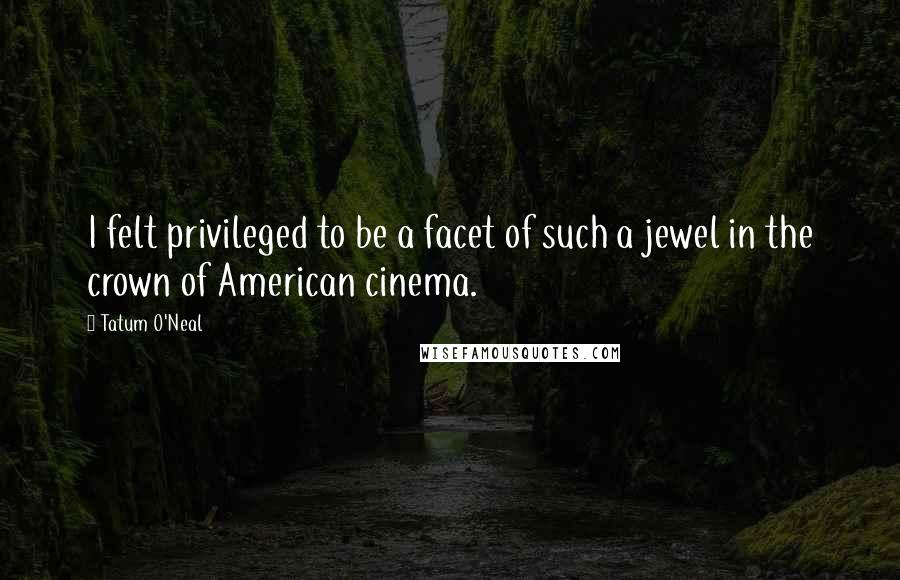 Tatum O'Neal Quotes: I felt privileged to be a facet of such a jewel in the crown of American cinema.