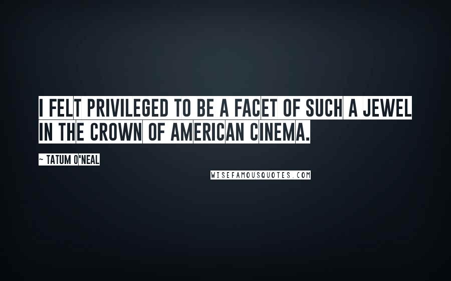 Tatum O'Neal Quotes: I felt privileged to be a facet of such a jewel in the crown of American cinema.
