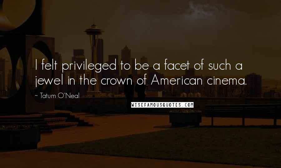 Tatum O'Neal Quotes: I felt privileged to be a facet of such a jewel in the crown of American cinema.