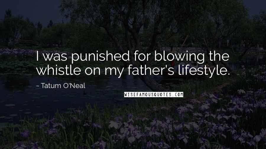 Tatum O'Neal Quotes: I was punished for blowing the whistle on my father's lifestyle.