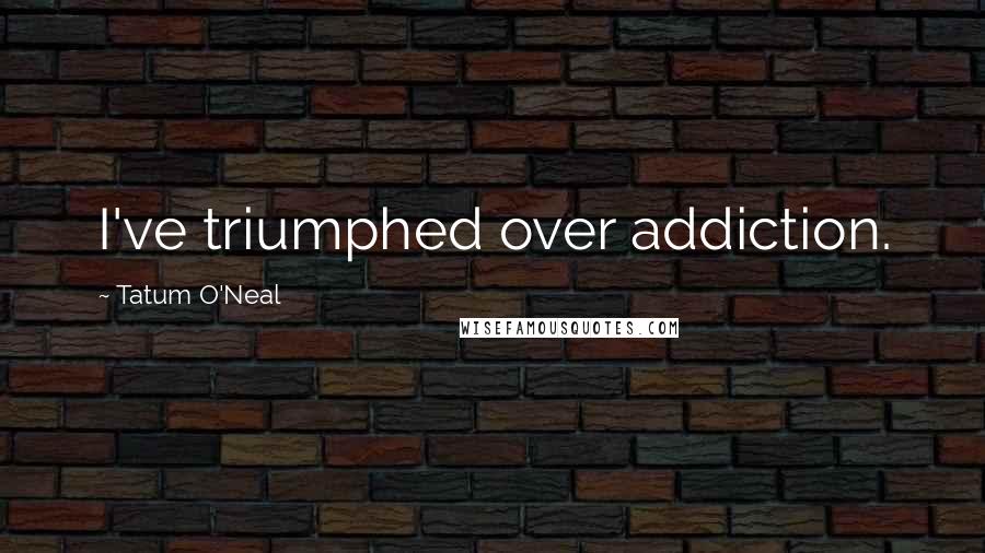 Tatum O'Neal Quotes: I've triumphed over addiction.