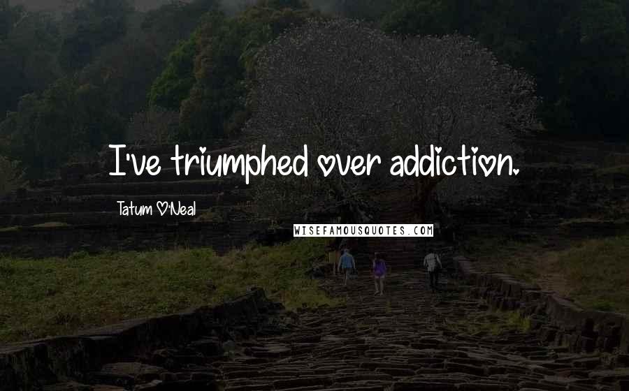 Tatum O'Neal Quotes: I've triumphed over addiction.