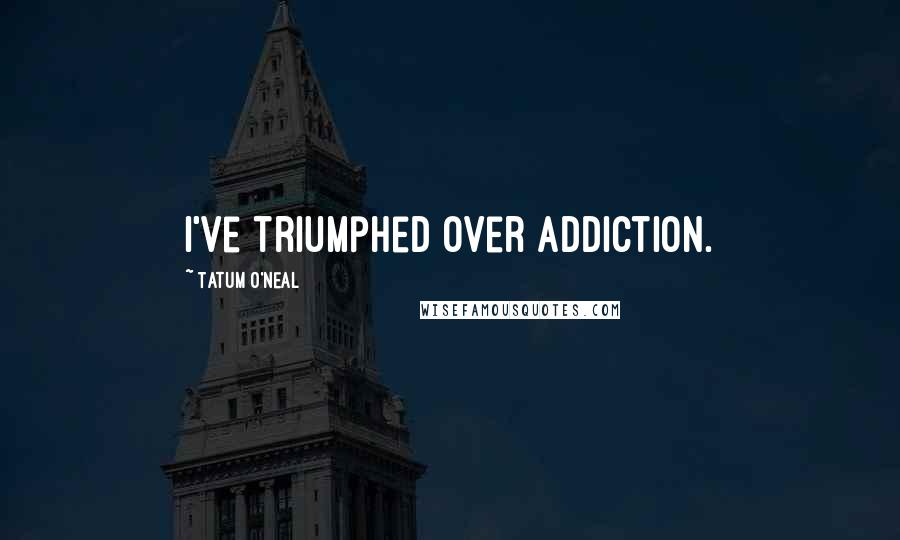 Tatum O'Neal Quotes: I've triumphed over addiction.