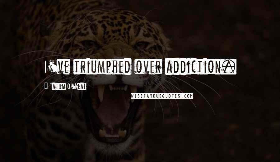Tatum O'Neal Quotes: I've triumphed over addiction.