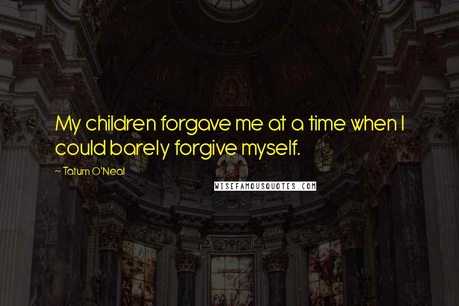 Tatum O'Neal Quotes: My children forgave me at a time when I could barely forgive myself.