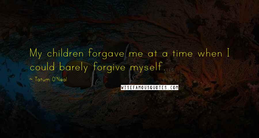 Tatum O'Neal Quotes: My children forgave me at a time when I could barely forgive myself.