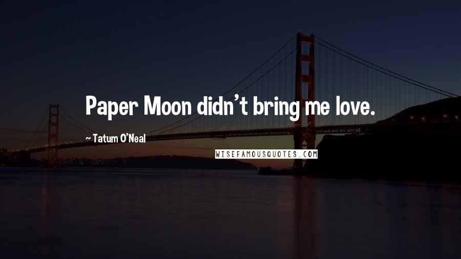 Tatum O'Neal Quotes: Paper Moon didn't bring me love.