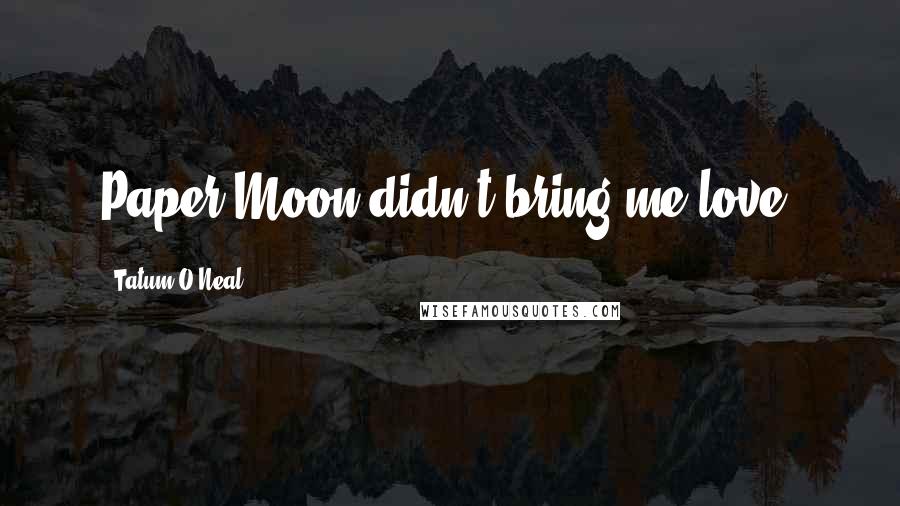 Tatum O'Neal Quotes: Paper Moon didn't bring me love.
