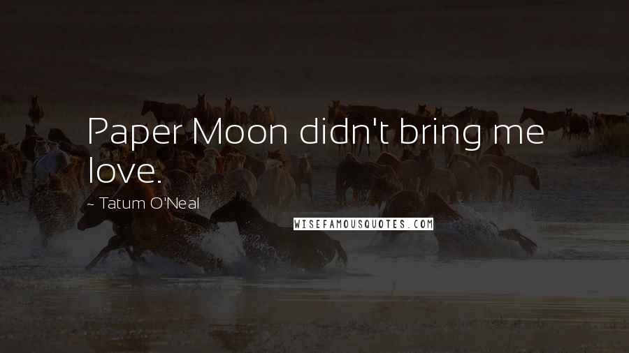 Tatum O'Neal Quotes: Paper Moon didn't bring me love.