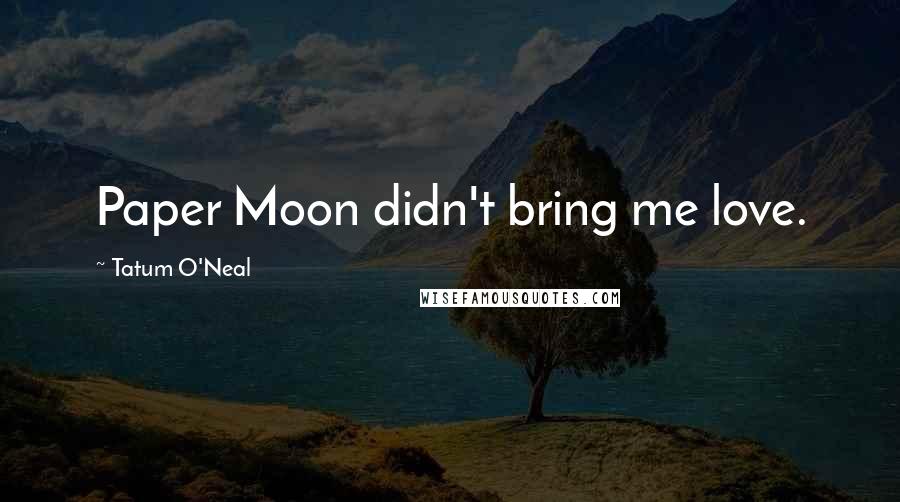 Tatum O'Neal Quotes: Paper Moon didn't bring me love.