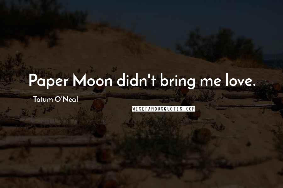 Tatum O'Neal Quotes: Paper Moon didn't bring me love.