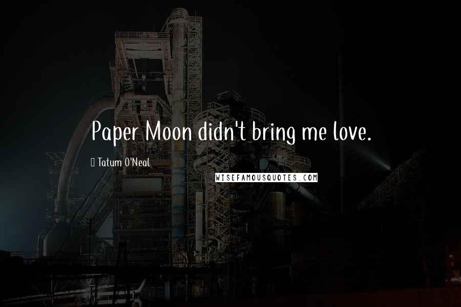 Tatum O'Neal Quotes: Paper Moon didn't bring me love.