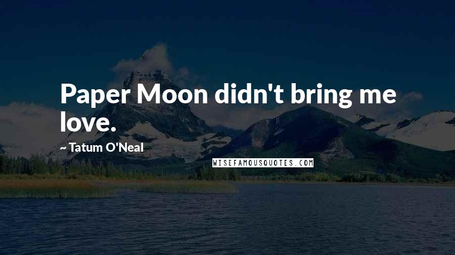 Tatum O'Neal Quotes: Paper Moon didn't bring me love.