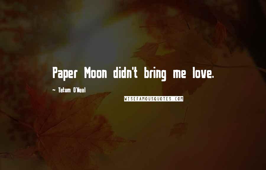 Tatum O'Neal Quotes: Paper Moon didn't bring me love.