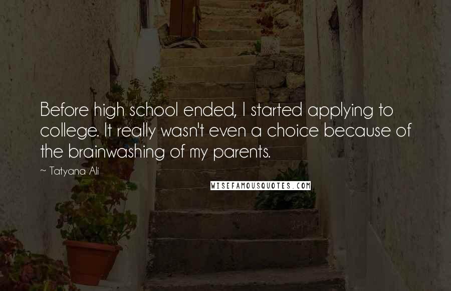 Tatyana Ali Quotes: Before high school ended, I started applying to college. It really wasn't even a choice because of the brainwashing of my parents.