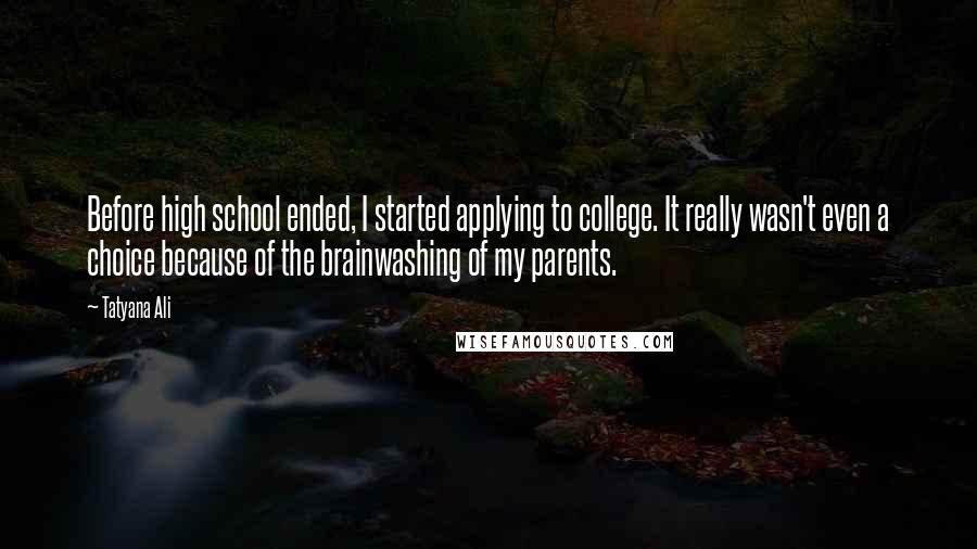 Tatyana Ali Quotes: Before high school ended, I started applying to college. It really wasn't even a choice because of the brainwashing of my parents.