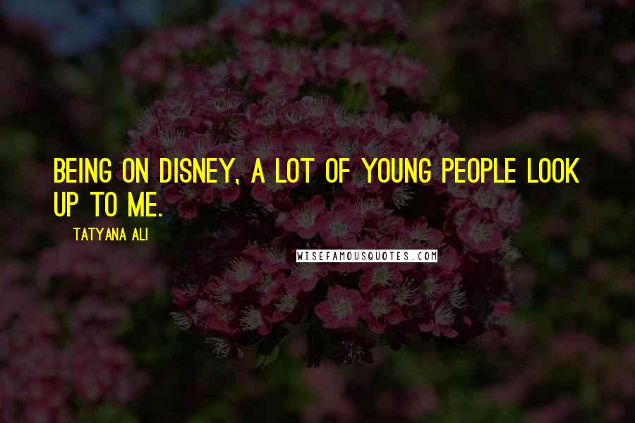 Tatyana Ali Quotes: Being on Disney, a lot of young people look up to me.